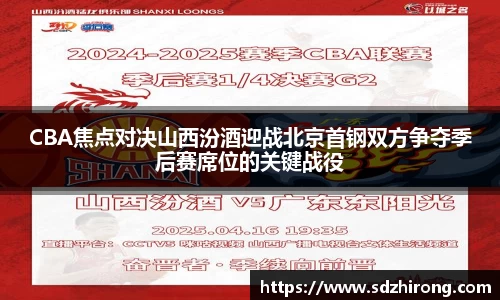 CBA焦点对决山西汾酒迎战北京首钢双方争夺季后赛席位的关键战役